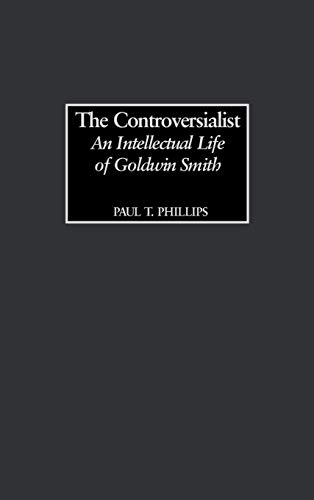 The Controversialist: An Intellectual Life of Goldwin Smith