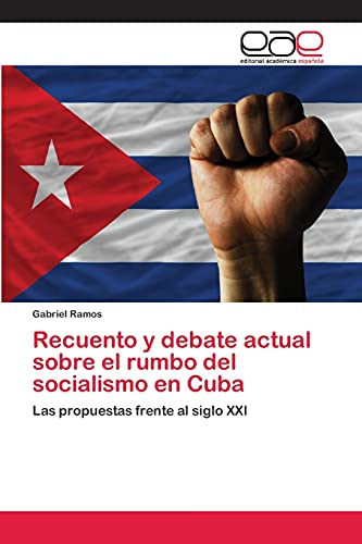 Recuento y debate actual sobre el rumbo del socialismo en Cuba: Las propuestas frente al siglo XXI