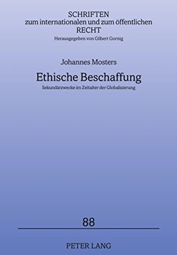 Ethische Beschaffung: Sekundärzwecke im Zeitalter der Globalisierung (Schriften zum internationalen und zum öffentlichen Recht)