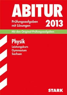 Abitur-Prüfungsaufgaben Gymnasium Sachsen. Mit Lösungen / Physik Leistungskurs 2013: Mit den Original-Prüfungsaufgaben 2008-2012: Mit den Original-Prüfungsaufgaben Jahrgänge 2008-2012 mit Lösungen