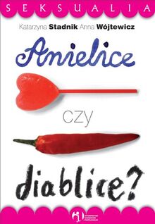 Anielice czy diablice?: Dziewczęta w szponach seksualizacji i agresji w perspektywie socjologicznej (SEKSUALIA)