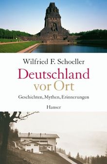 Deutschland vor Ort: Geschichten, Mythen, Erinnerungen