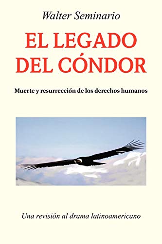 El Legado del Cóndor: Muerte y resurrección de los derechos humanos: Muerte y Resurreccion de Los Derechos Humanos