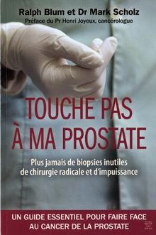 Touche pas à ma prostate : plus jamais de biopsies inutiles, de chirurgie radicale et d'impuissance