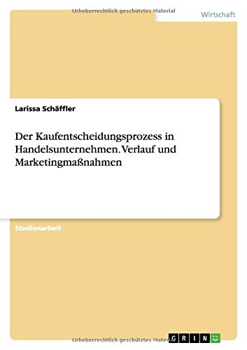 Der Kaufentscheidungsprozess in Handelsunternehmen. Verlauf und Marketingmaßnahmen