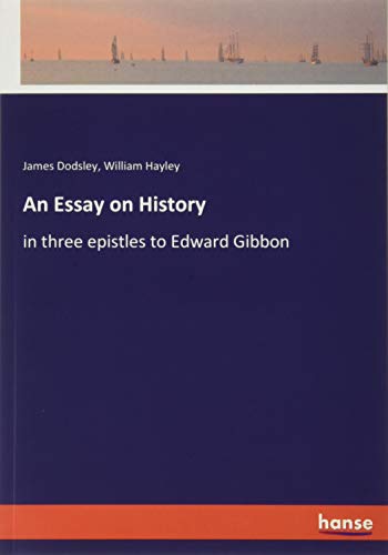 An Essay on History: in three epistles to Edward Gibbon