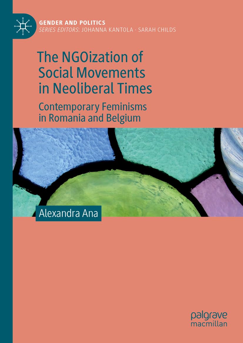 The NGOization of Social Movements in Neoliberal Times: Contemporary Feminisms in Romania and Belgium (Gender and Politics)