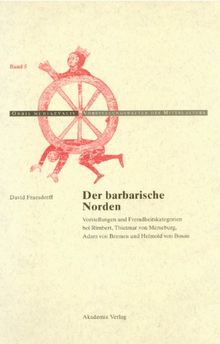 Der barbarische Norden: Vorstellungen und Fremdheitskategorien bei Rimbert, Thietmar von Merseburg, Adam von Bremen und Helmold von Bosau