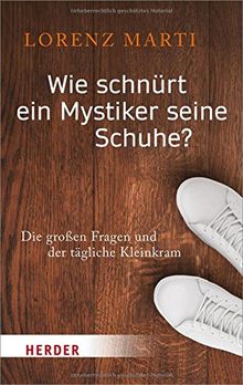 Wie schnürt ein Mystiker seine Schuhe?: Die großen Fragen und der tägliche Kleinkram (HERDER spektrum)