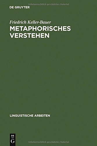 Metaphorisches Verstehen: eine linguistische Rekonstruktion metaphorischer Kommunikation (Linguistische Arbeiten, Band 142)