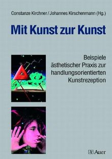 Mit Kunst zur Kunst: Beispiele ästhetischer Praxis zur handlungsorientierten Kunstrezeption