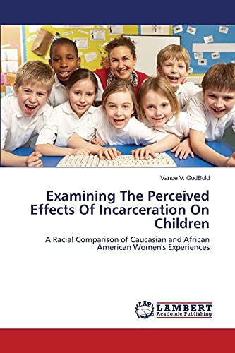 Examining The Perceived Effects Of Incarceration On Children: A Racial Comparison of Caucasian and African American Women's Experiences
