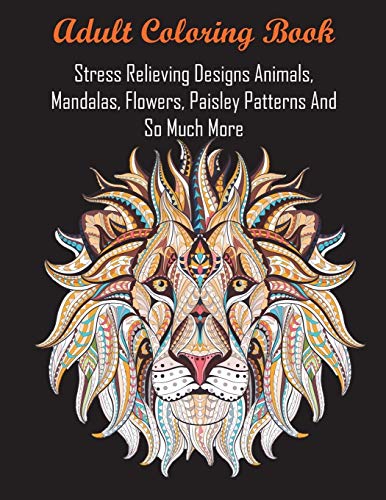 Books, Adult Coloring Adult Coloring Book, Stress Relieving Designs Animals, Mandalas, Flowers, Paisley Patterns And So Much More