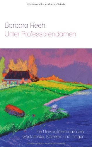Unter Professorendamen: Ein Universitätsroman über Gastarbeiter, Karrieren und Intrigen
