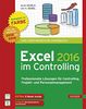 Excel 2016 im Controlling: Professionelle Lösungen für Controlling, Projekt- und Personalmanagement