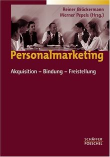 Personalmarketing: Effektive Akquisition, konsequente Bindung, akzeptierte Freistellung