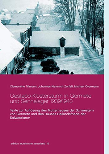Gestapo-Klostersturm in Germete und Sennelager 1939/1940: Texte zur Auflösung des Mutterhauses der Schwestern von Germete und des Hauses ... Salvatorianer (edition leutekirche sauerland)