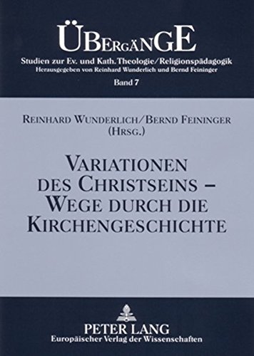 Variationen des Christseins - Wege durch die Kirchengeschichte (Übergänge. Studien zur Evangelischen und Katholischen Theologie /Religionspädagogik)