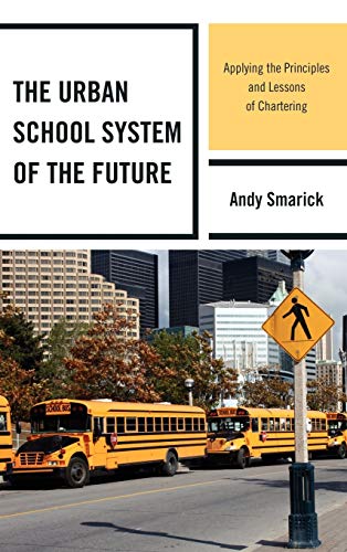The Urban School System of the Future: Applying the Principles and Lessons of Chartering (New Frontiers in Education)
