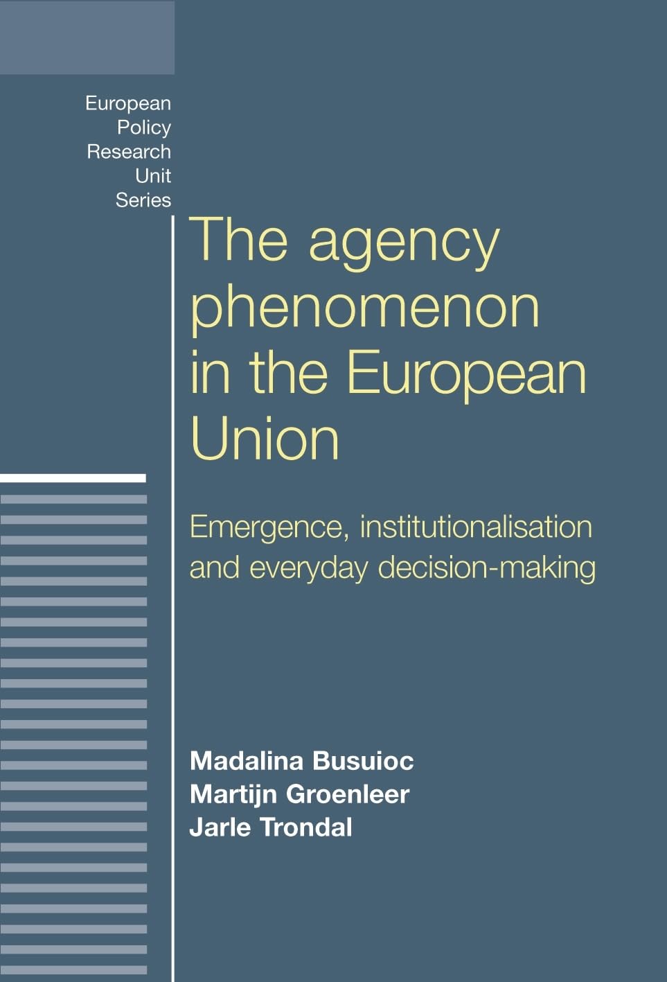 The agency phenomenon in the European Union: Emergence, institutionalisation and everyday decision-making (European Policy Studies Unit Series)