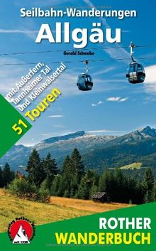 Seilbahn-Wanderungen Allgäu: 51 Touren - alle Bergbahnen zwischen Oberstdorf und Zugspitze: 51 Touren - alle 29 Bergbahnen zwischen Oberstdorf und Zugspitze