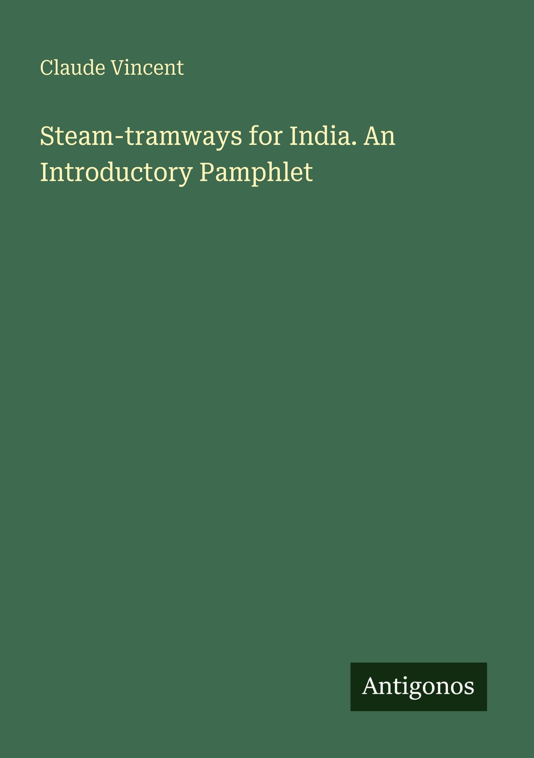 Steam-tramways for India. An Introductory Pamphlet