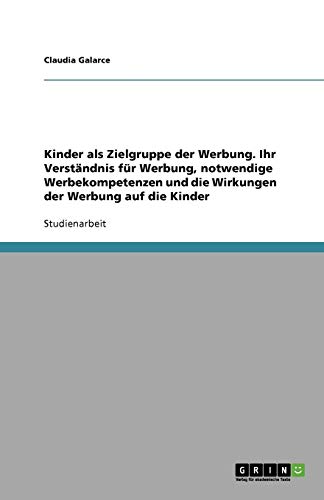Kinder als Zielgruppe der Werbung: Ihr Verständnis für Werbung, notwendige Werbekompetenzen und Wirkungen der Werbung auf Kinder