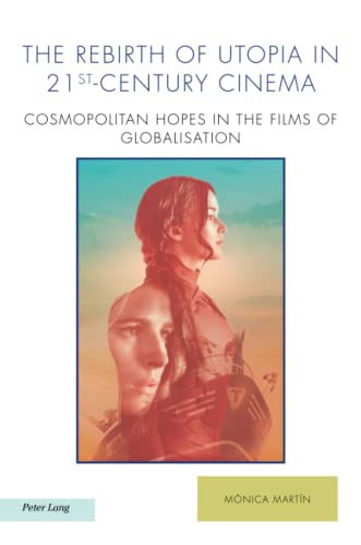 The Rebirth of Utopia in 21st-Century Cinema: Cosmopolitan Hopes in the Films of Globalization (Ralahine Utopian Studies)