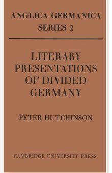 Literary Presentations of Divided Germany: The Development of a Central Theme in East German Fiction 1945-1970 (Anglica Germanica. Series 2)