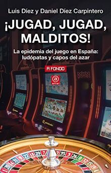 ¡Jugad, jugad, malditos!: La epidemia del juego en España: ludópatas y capos del azar (A fondo, Band 21)