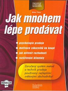 Jak mnohem lépe prodávat: psychologie prodeje, motivace zákazníků ke koupi ... (2003)