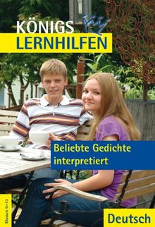 Königs Lernhilfen: Beliebte Gedichte interpretiert (mit Texten). 9.-13. Klasse: Deutsch. Klassen 9-13