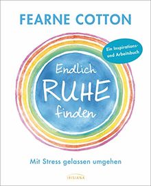 Endlich Ruhe finden: Mit Stress gelassen umgehen. Ein Inspirations- und Arbeitsbuch