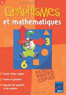 Graphismes et mathématiques PS : espace, temps, logique, formes et grandeurs, approche des quantités et des nombres