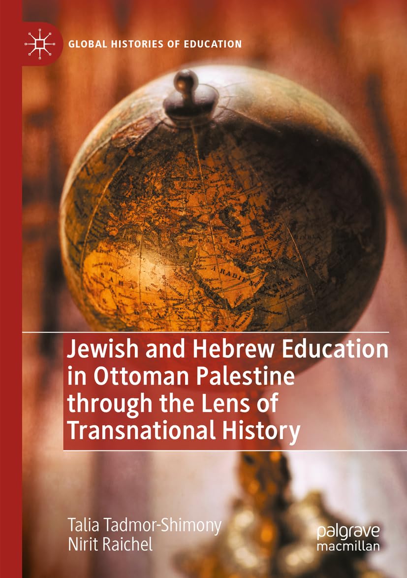 Jewish and Hebrew Education in Ottoman Palestine through the Lens of Transnational History (Global Histories of Education)