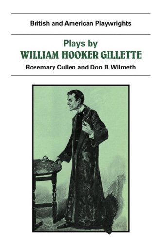 British and American Playwrights 15 Volume Paperback Set: Plays by William Hooker Gillette: All the Comforts of Home, Secret Service, Sherlock Holmes