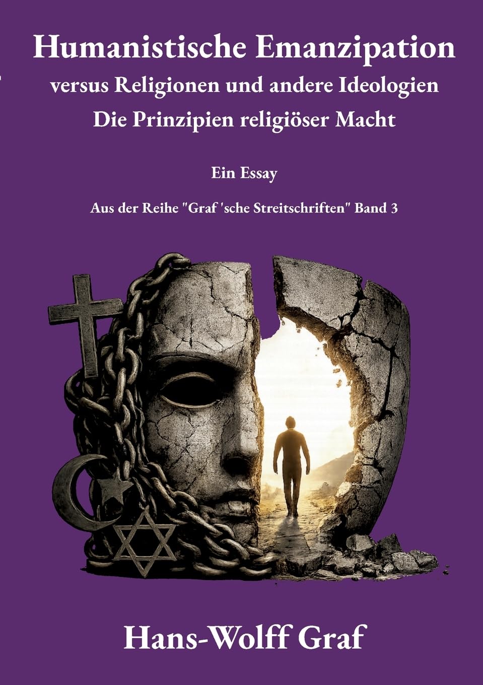 Humanistische Emanzipation versus Religionen und andere Ideologien: Die Prinzipien religiöser Macht - Ein Essay (Graf'sche Streitschriften)