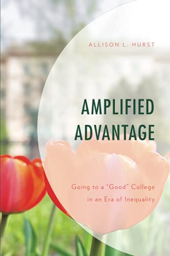 Amplified Advantage: Going to a “Good” College in an Era of Inequality (Social Class in Education)