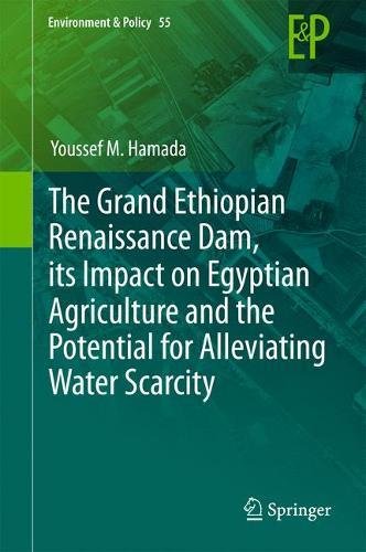 The Grand Ethiopian Renaissance Dam, its Impact on Egyptian Agriculture and the Potential for Alleviating Water Scarcity (Environment & Policy)