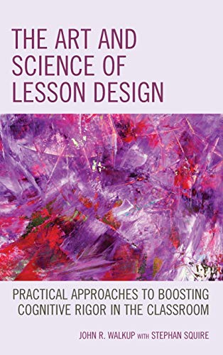 The Art and Science of Lesson Design: Practical Approaches to Boosting Cognitive Rigor in the Classroom