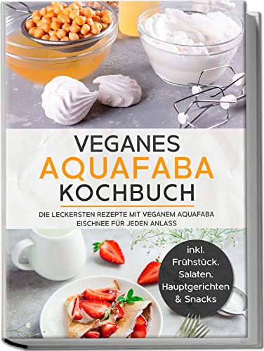 Veganes Aquafaba Kochbuch Die leckersten Rezepte mit veganem Aquafaba Eischnee für jeden Anlass - inkl Frühstück Salaten Hauptgerichten & Snacks - Milena Bachmann Taschenbuch