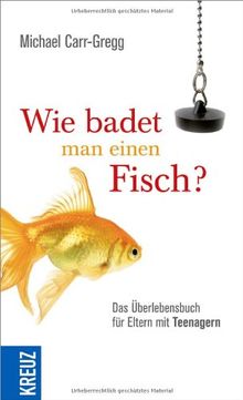 Wie badet man einen Fisch?: Das Überlebensbuch für Eltern mit Teenagern
