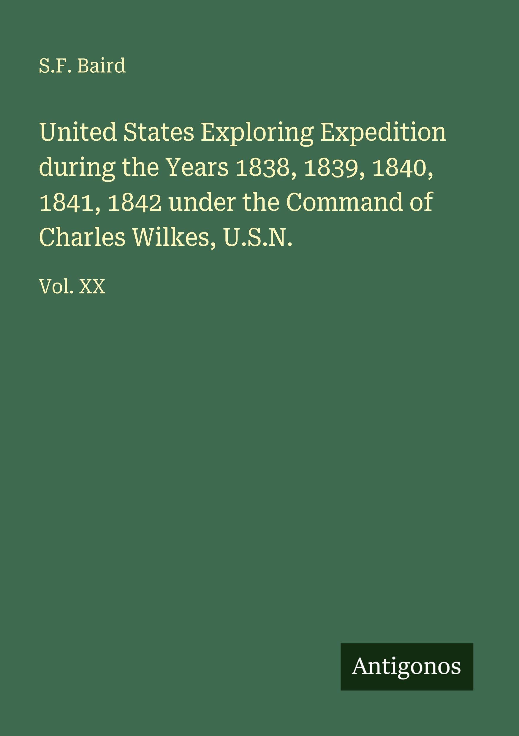 United States Exploring Expedition during the Years 1838, 1839, 1840, 1841, 1842 under the Command of Charles Wilkes, U.S.N.: Vol. XX