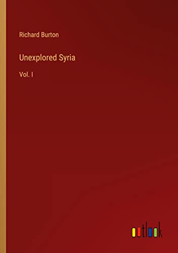 Unexplored Syria: Vol. I