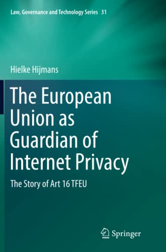 The European Union as Guardian of Internet Privacy: The Story of Art 16 TFEU (Law, Governance and Technology Series, Band 31)