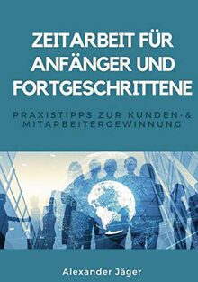 Zeitarbeit für Anfänger und Fortgeschrittene: Praxistipps zur Kunden- und Mitarbeitergewinnung