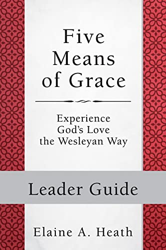 Five Means of Grace: Leader Guide: Experience God's Love the Wesleyan Way (Wesley Discipleship Path Series)