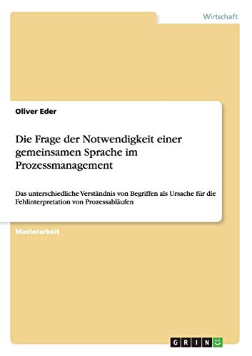 Die Frage der Notwendigkeit einer gemeinsamen Sprache im Prozessmanagement: Das unterschiedliche Verständnis von Begriffen als Ursache für die Fehlinterpretation von Prozessabläufen