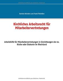 Kirchliches Arbeitsrecht für Mitarbeitervertretungen: Arbeitshilfe für Mitarbeitervertretungen in Einrichtungen der ev. Kirche oder Diakonie im Rheinland