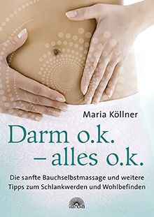 Darm o.k. - alles o.k.: Die sanfte Bauchmassage und weitere Tipps zum Schlankwerden und Wohlbefinden